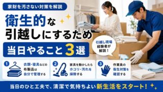 衛生的な引越しにするため当日やること3選｜家財を汚さない対策を引越し現場経験者が解説 