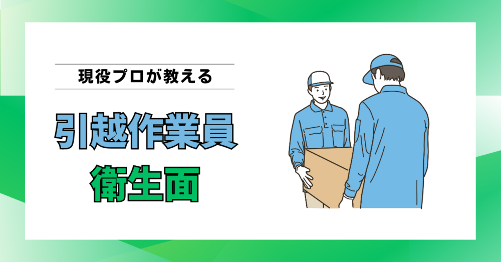 引越し作業員の衛生レベルはここで決まる｜清潔なスタッフの見極め方を現役プロが解説