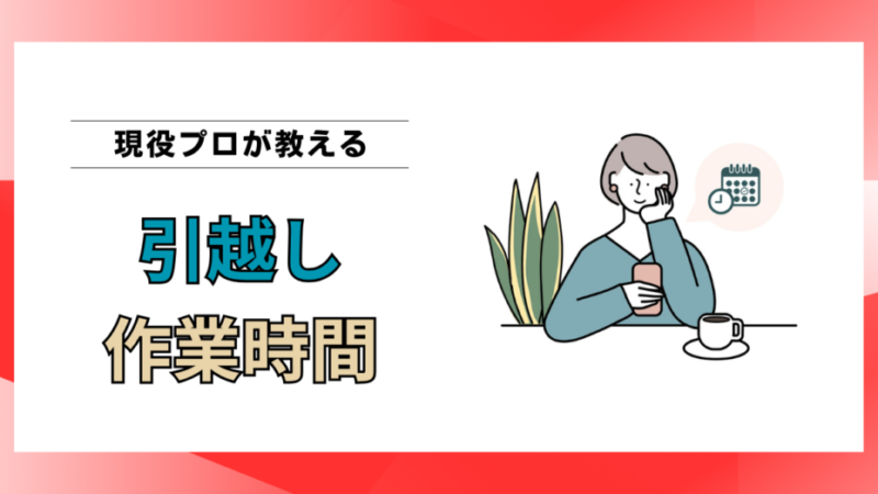引越しの作業時間はどれくらい？目安時間と長引く5つの原因を元作業員が解説