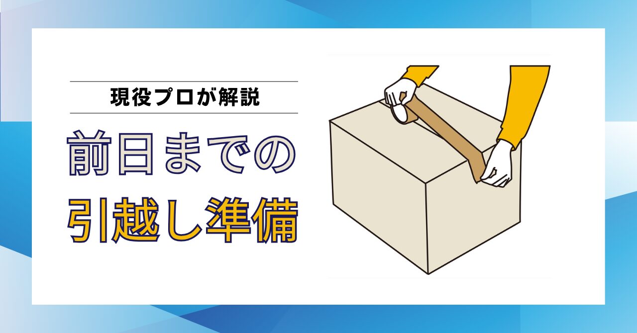 【現役プロ解説】引越し前日までにやるべき準備3選｜トラブル回避のポイントと具体例を紹介